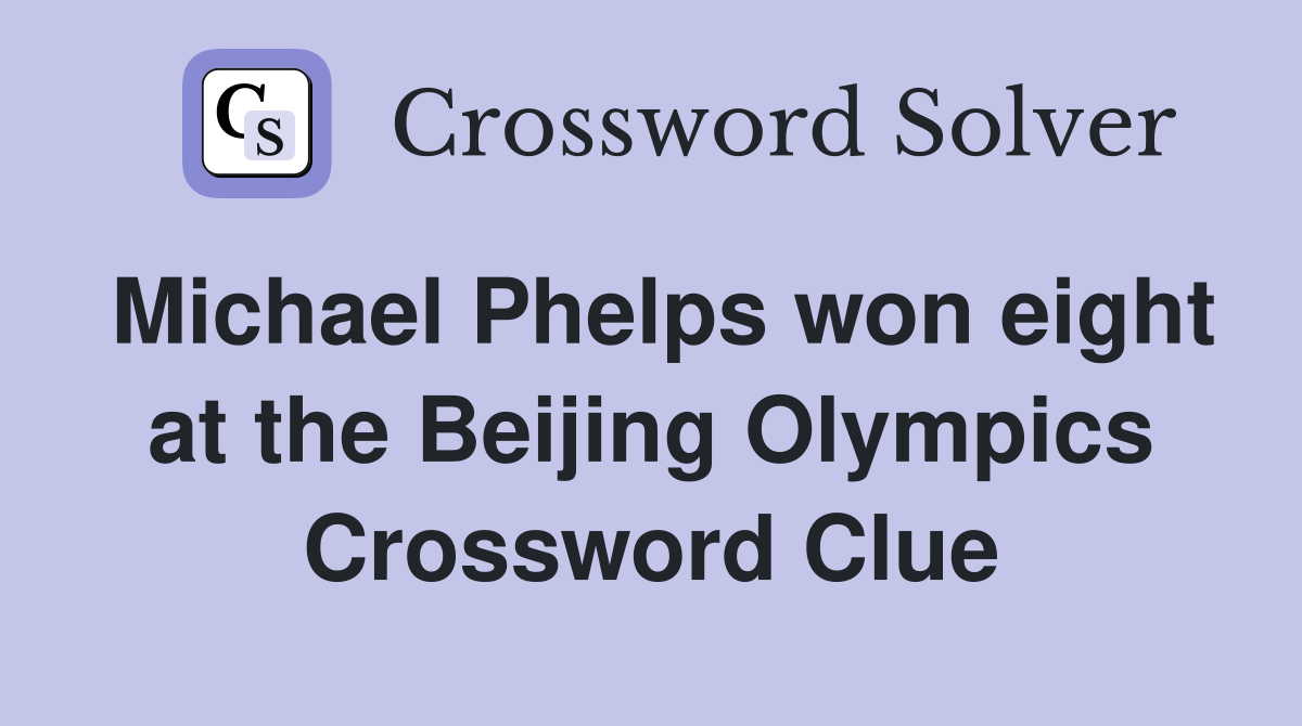 Michael Phelps won eight at the Beijing Olympics Crossword Clue