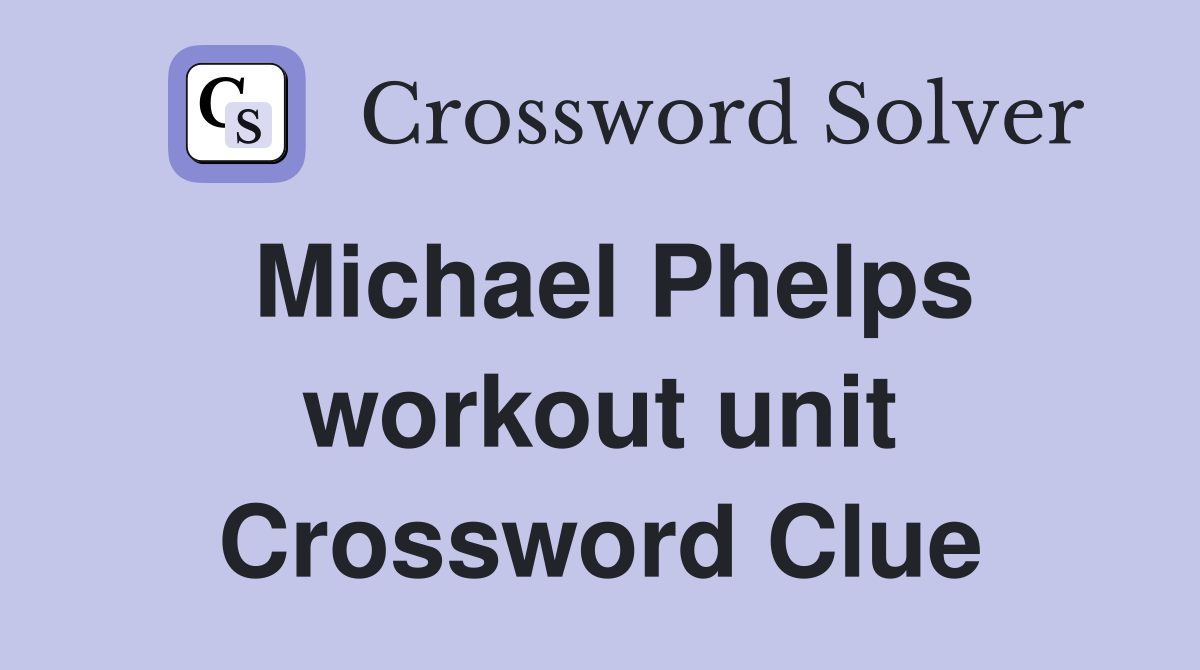 Michael Phelps workout unit Crossword Clue