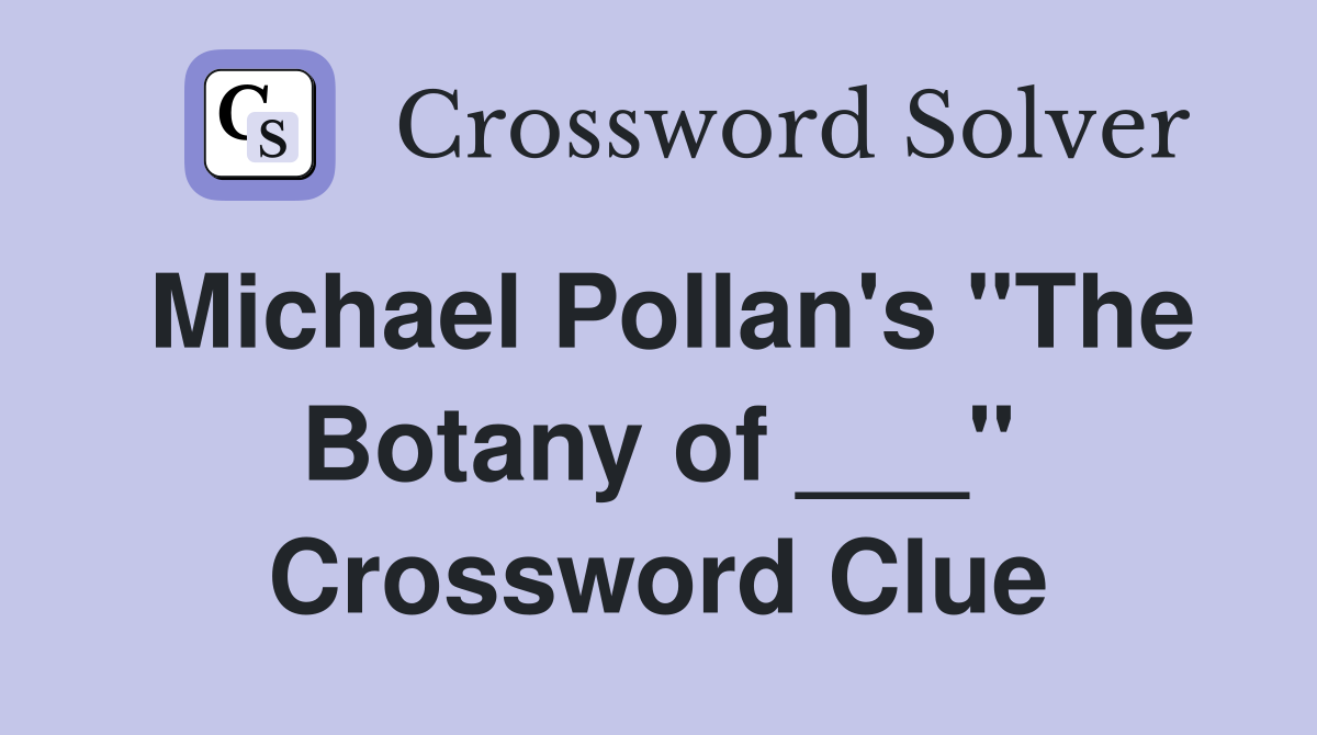 Michael Pollan's "The Botany of ___" Crossword Clue