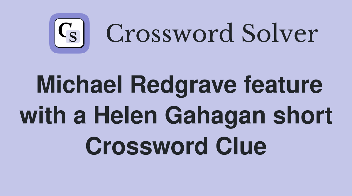 Michael Redgrave feature with a Helen Gahagan short Crossword Clue