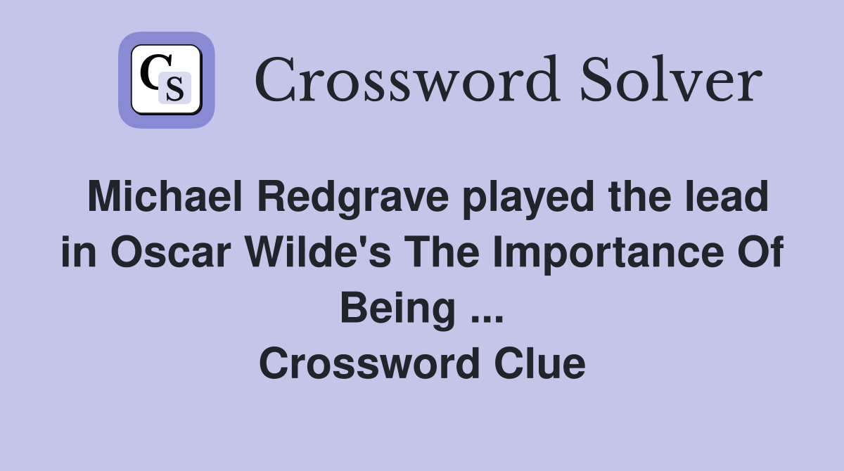 Michael Redgrave played the lead in Oscar Wilde's The Importance Of Being ... Crossword Clue