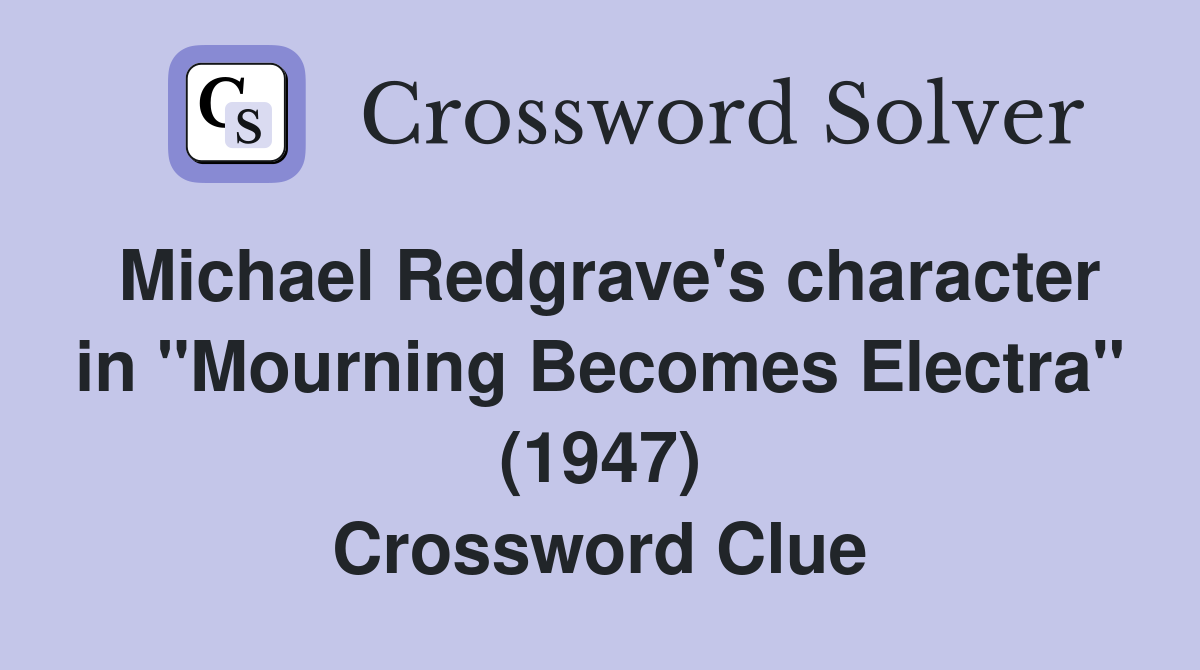 Michael Redgrave's character in "Mourning Becomes Electra" (1947) Crossword Clue