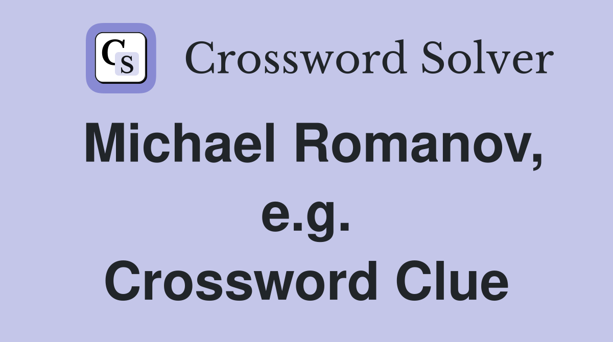 Michael Romanov, e.g. Crossword Clue