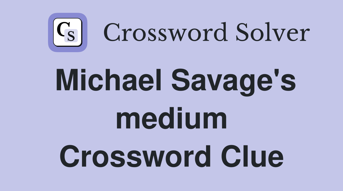 Michael Savage's medium Crossword Clue