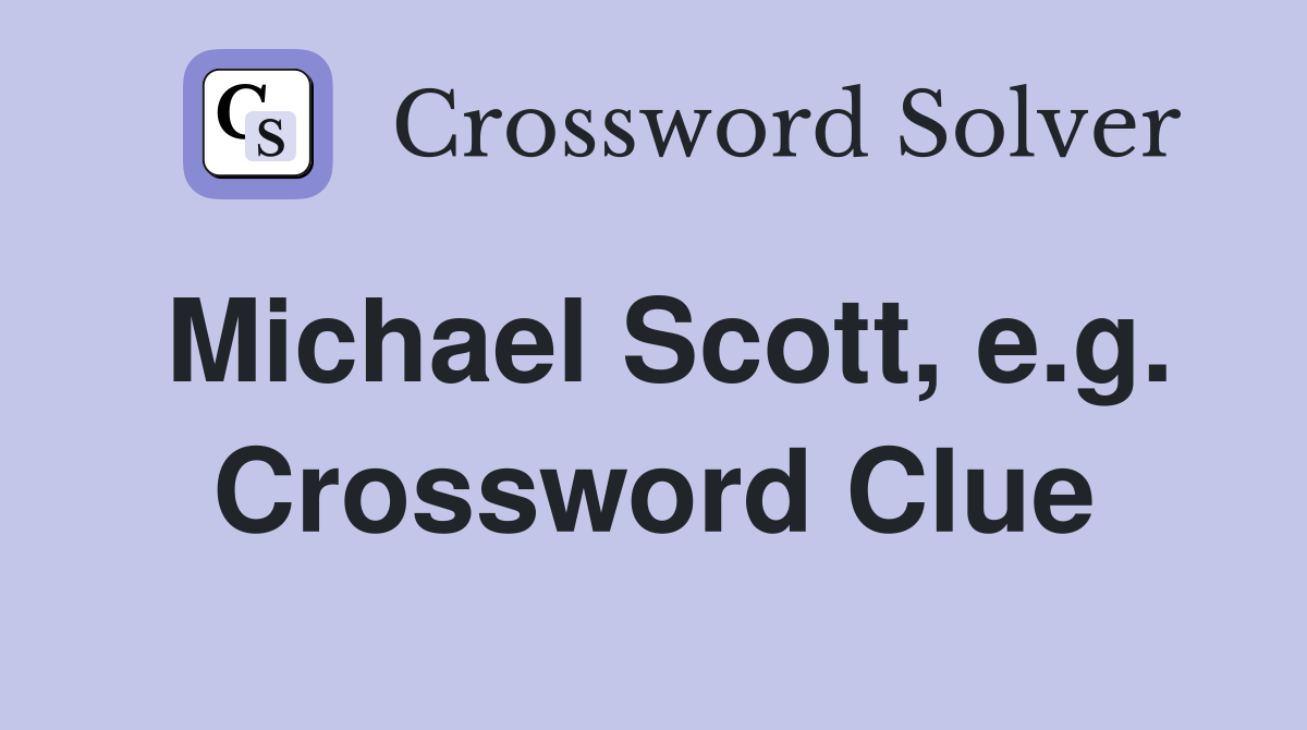 Michael Scott, e.g. Crossword Clue