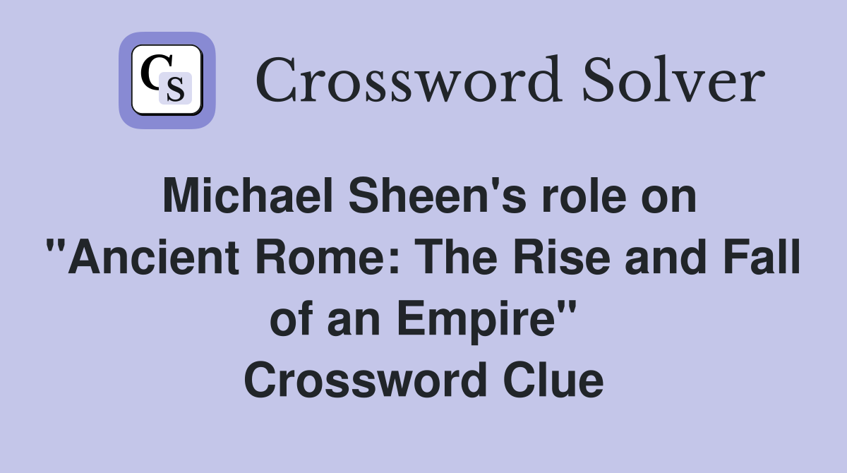 Michael Sheen's role on "Ancient Rome: The Rise and Fall of an Empire" Crossword Clue