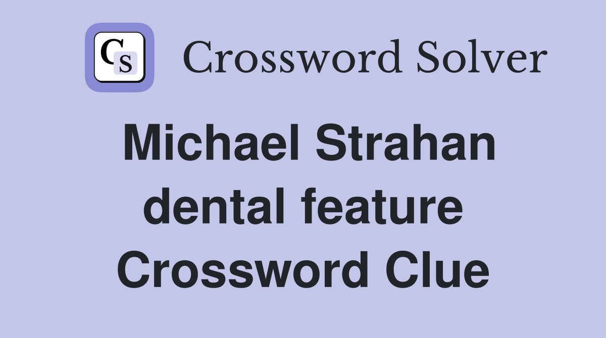 Michael Strahan dental feature Crossword Clue