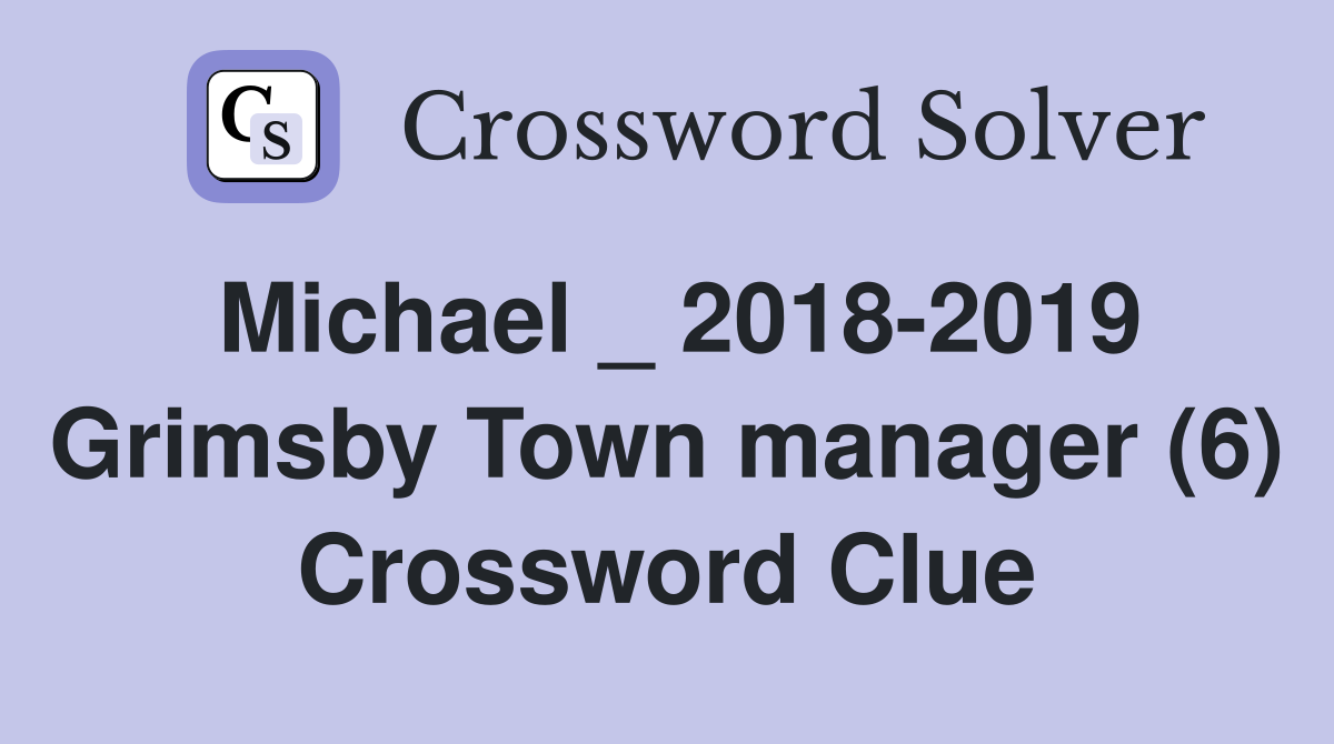 Michael _ 2018-2019 Grimsby Town manager (6) Crossword Clue