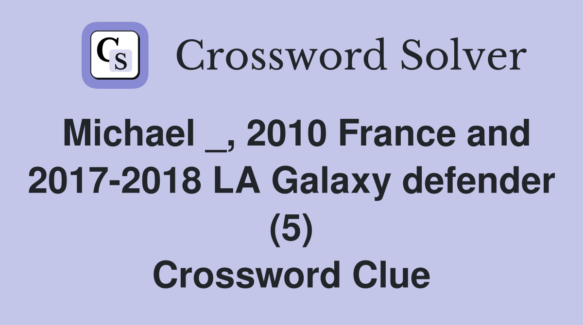 Michael _, 2010 France and 2017-2018 LA Galaxy defender (5) Crossword Clue