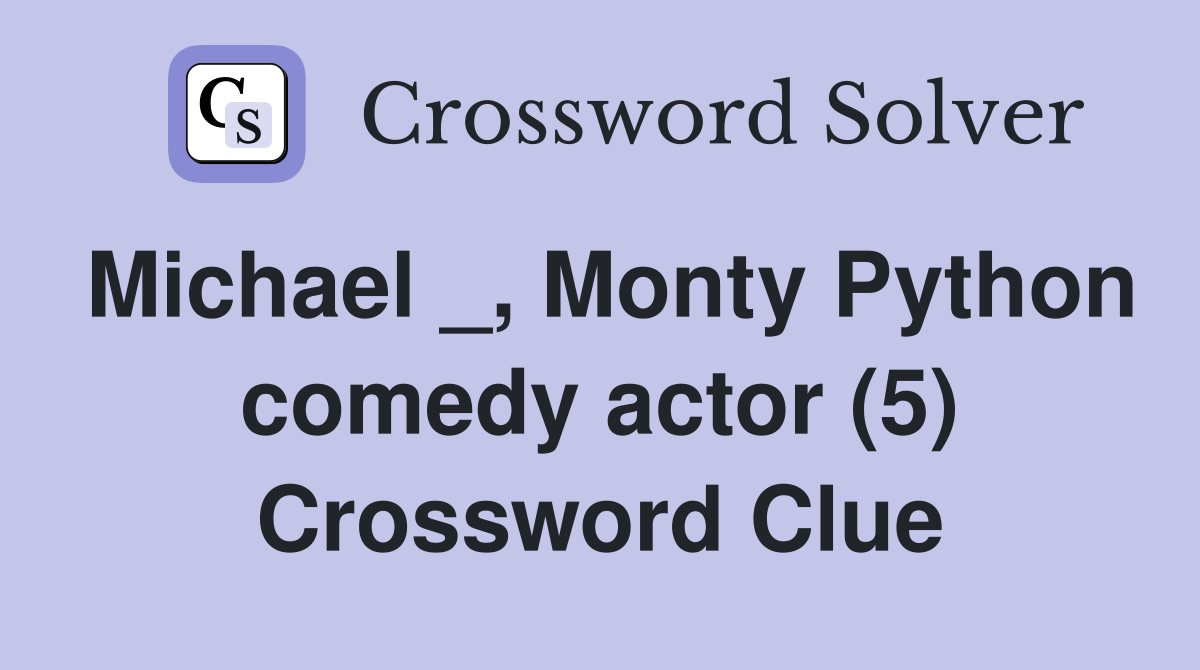 Michael _, Monty Python comedy actor (5) Crossword Clue