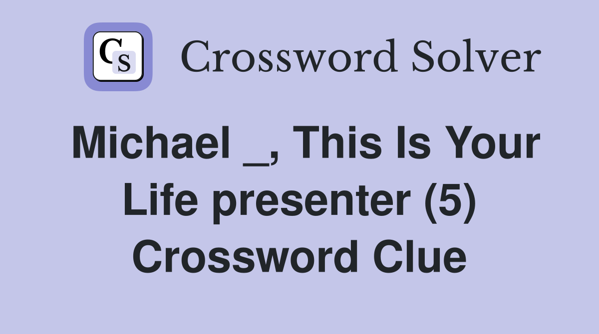 Michael _, This Is Your Life presenter (5) Crossword Clue