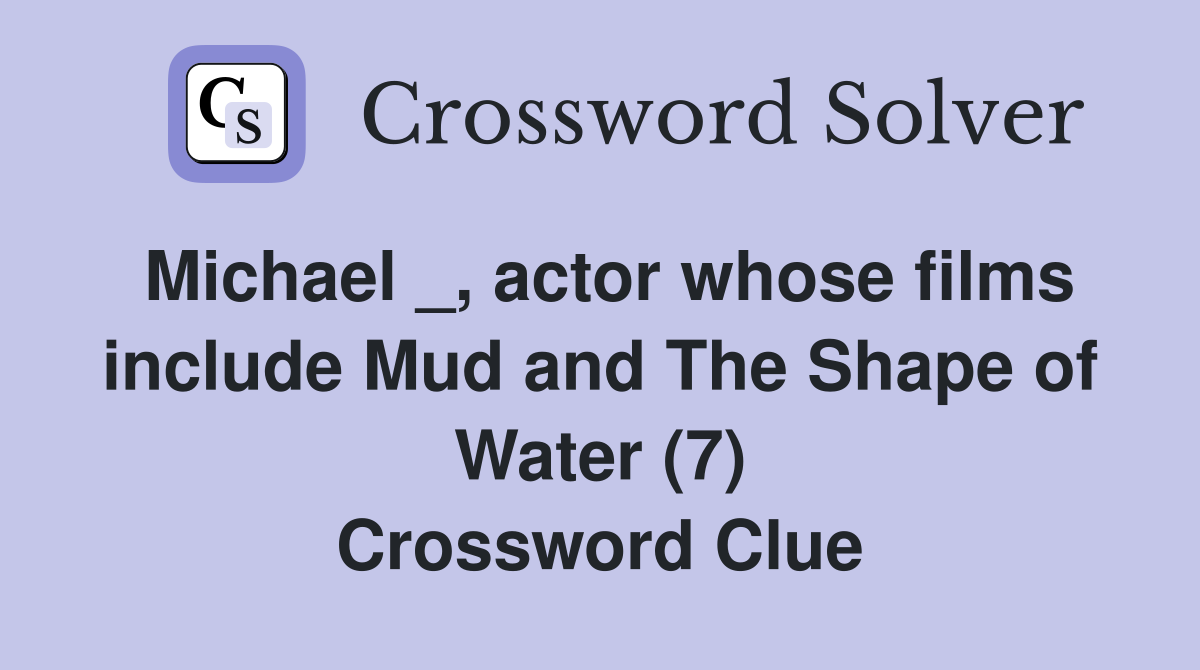 Michael _, actor whose films include Mud and The Shape of Water (7) Crossword Clue