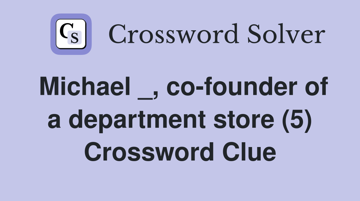 Michael _, co-founder of a department store (5) Crossword Clue