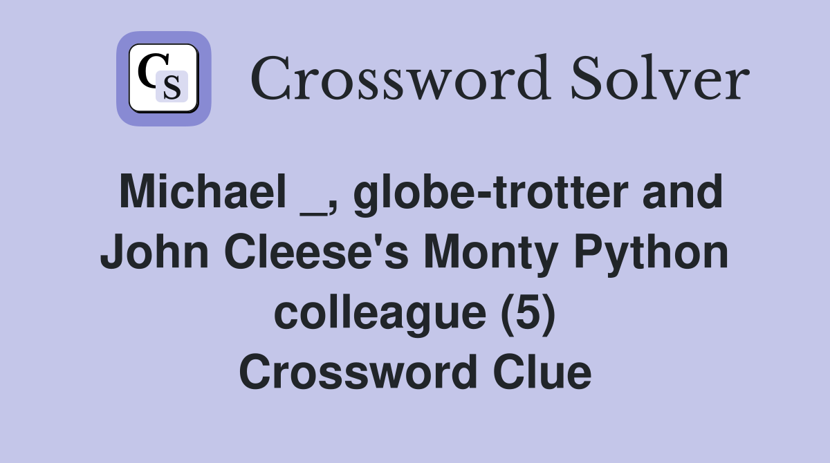 Michael _, globe-trotter and John Cleese's Monty Python colleague (5) Crossword Clue
