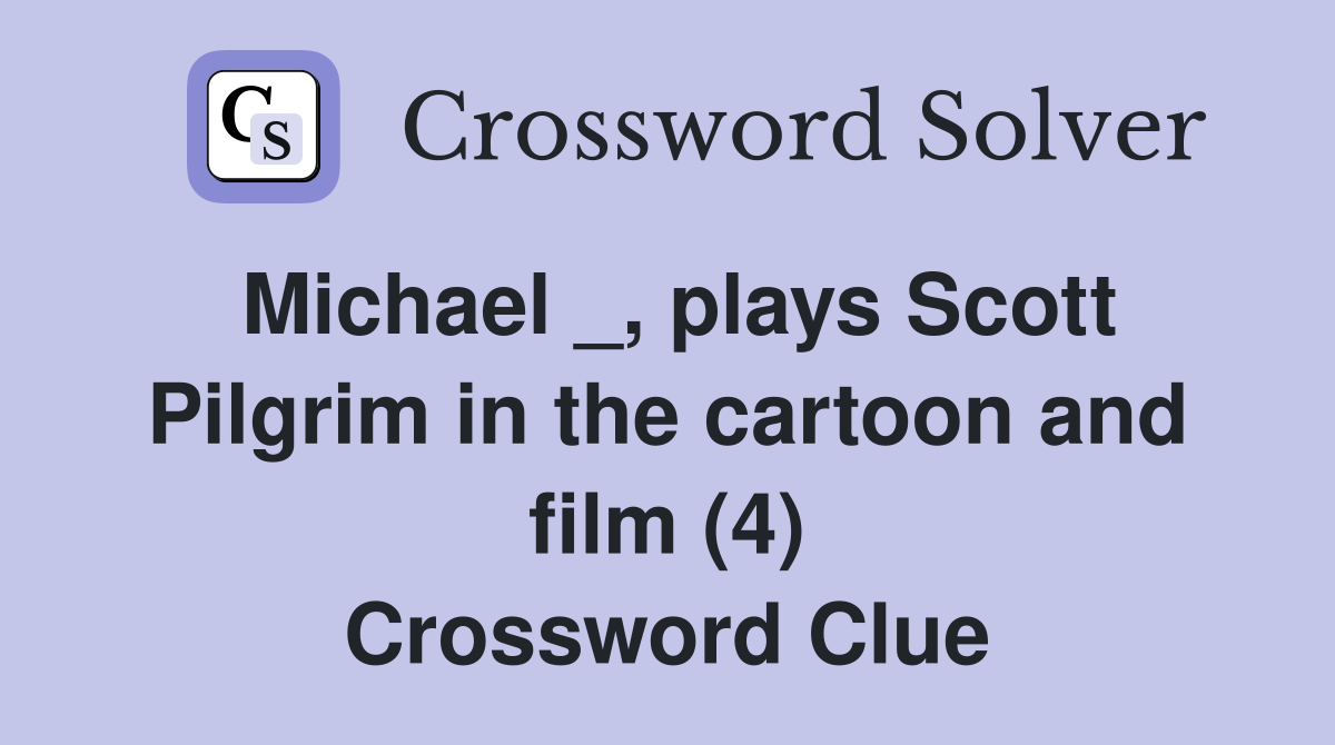 Michael _, plays Scott Pilgrim in the cartoon and film (4) Crossword Clue