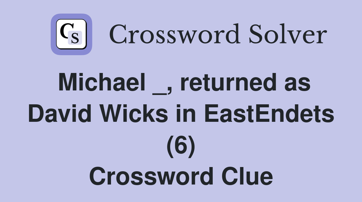 Michael _, returned as David Wicks in EastEndets (6) Crossword Clue
