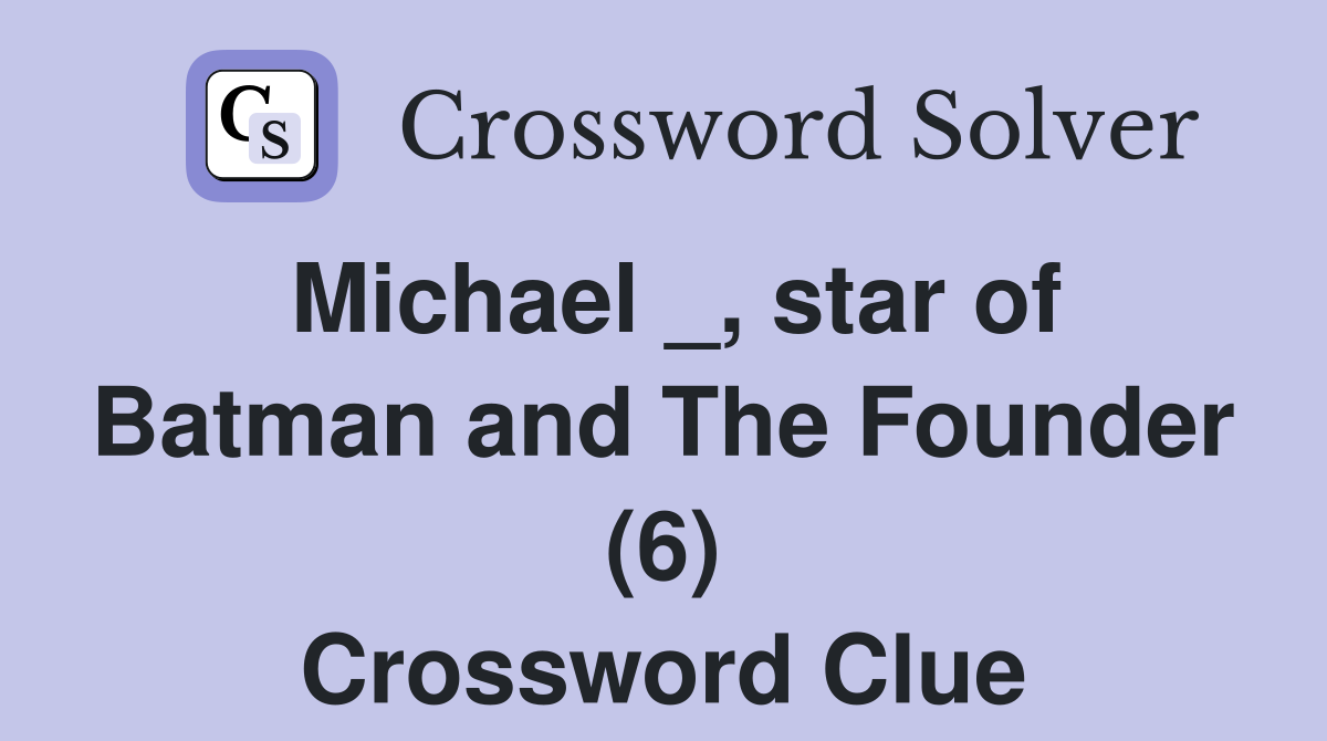 Michael _, star of Batman and The Founder (6) Crossword Clue