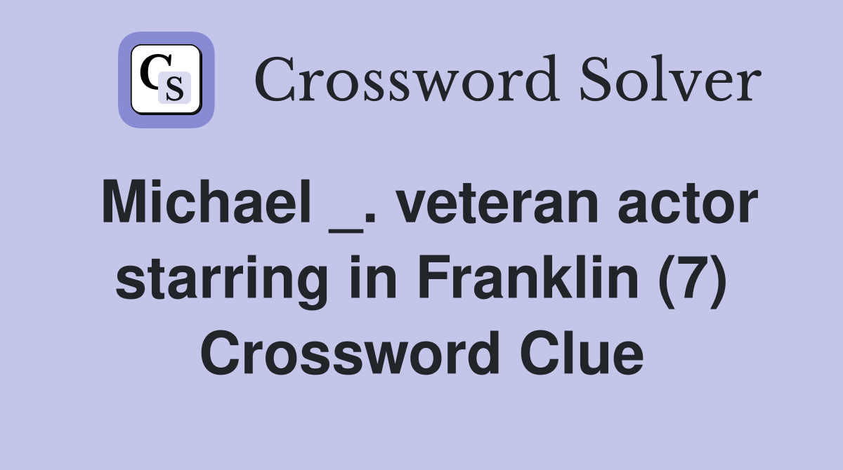 Michael _. veteran actor starring in Franklin (7) Crossword Clue