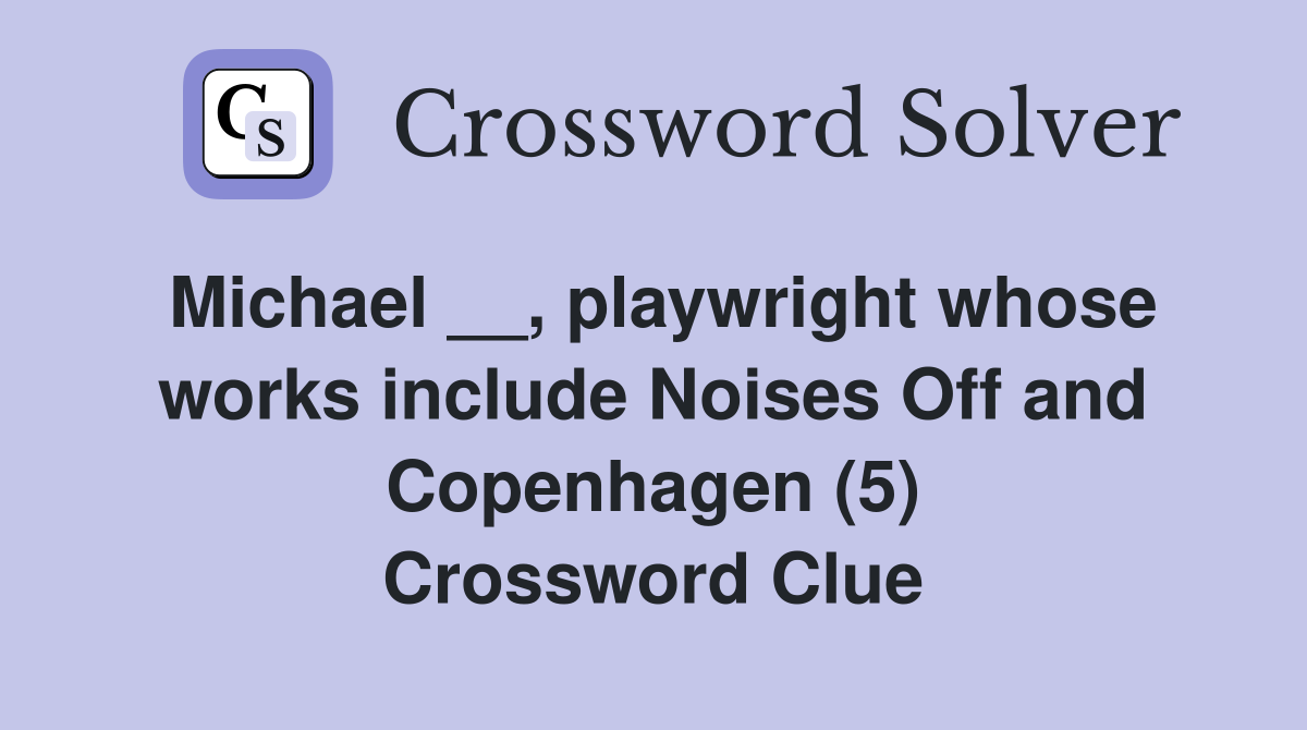 Michael playwright whose works include Noises Off and Copenhagen (5