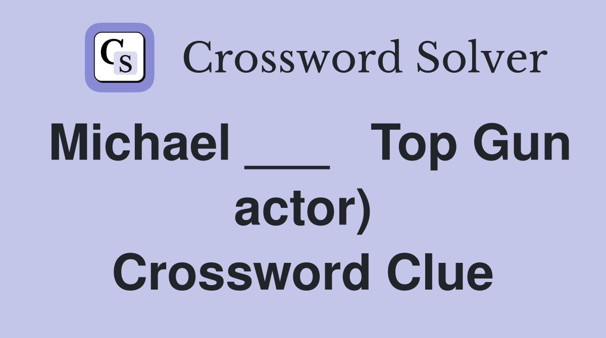 Michael ___   Top Gun actor) Crossword Clue