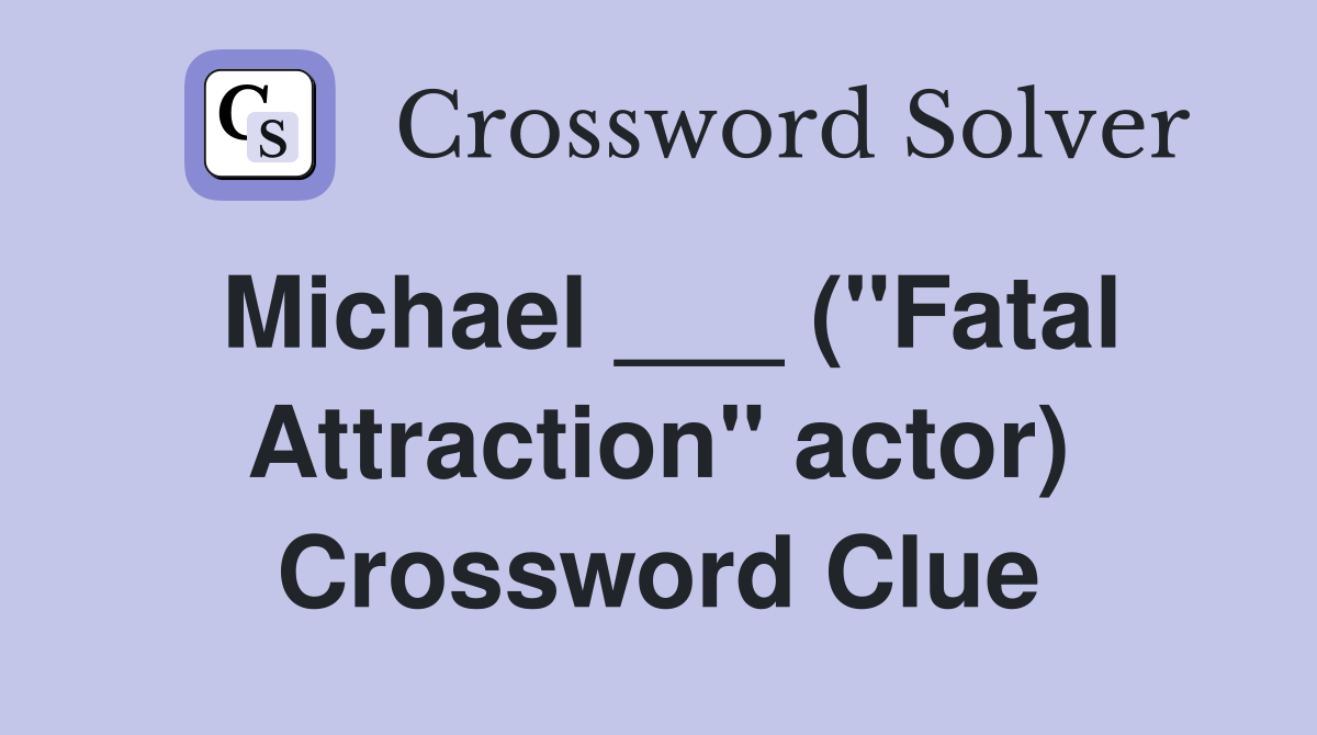Michael ___ ("Fatal Attraction" actor) Crossword Clue