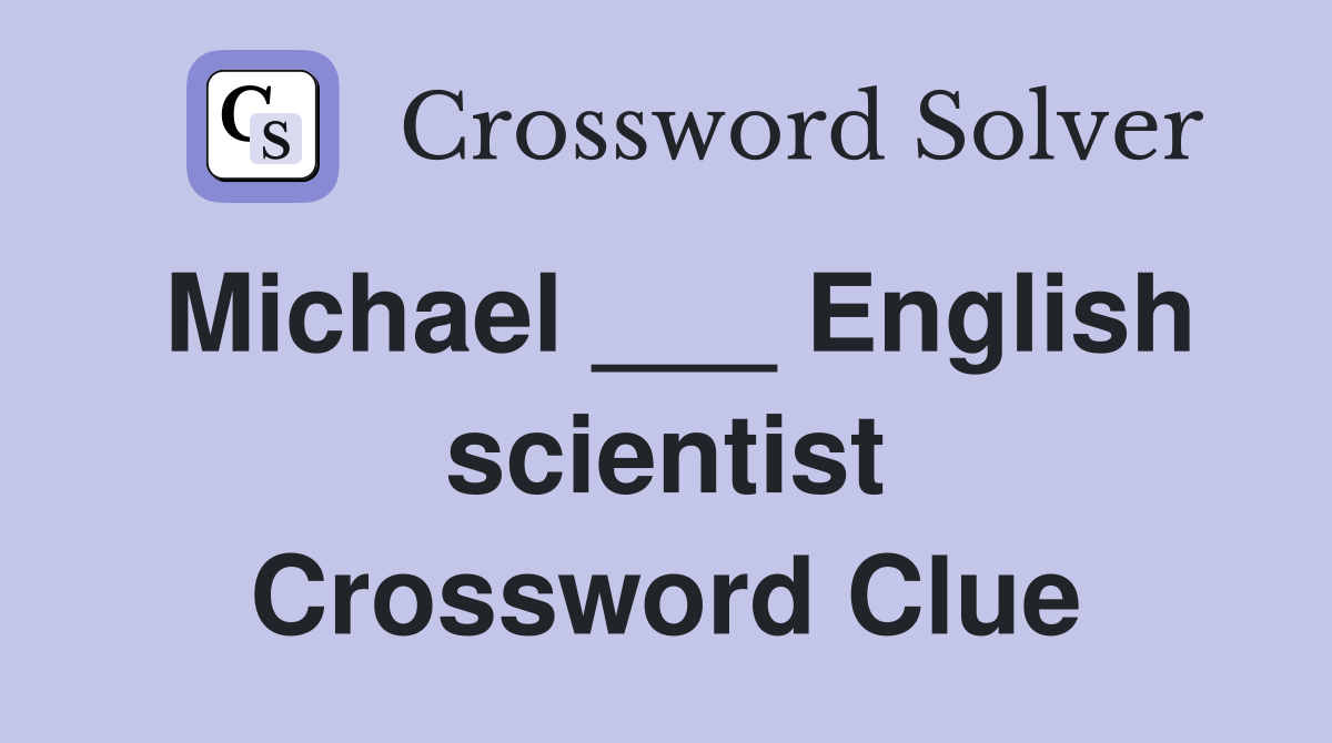 Michael ___ English scientist Crossword Clue