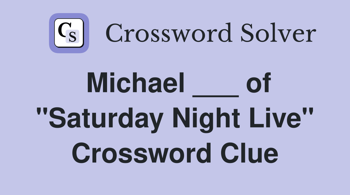 Michael ___ of "Saturday Night Live" Crossword Clue