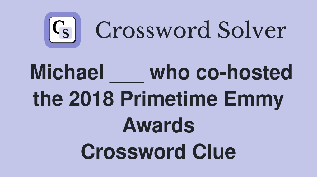 Michael ___ who co-hosted the 2018 Primetime Emmy Awards Crossword Clue