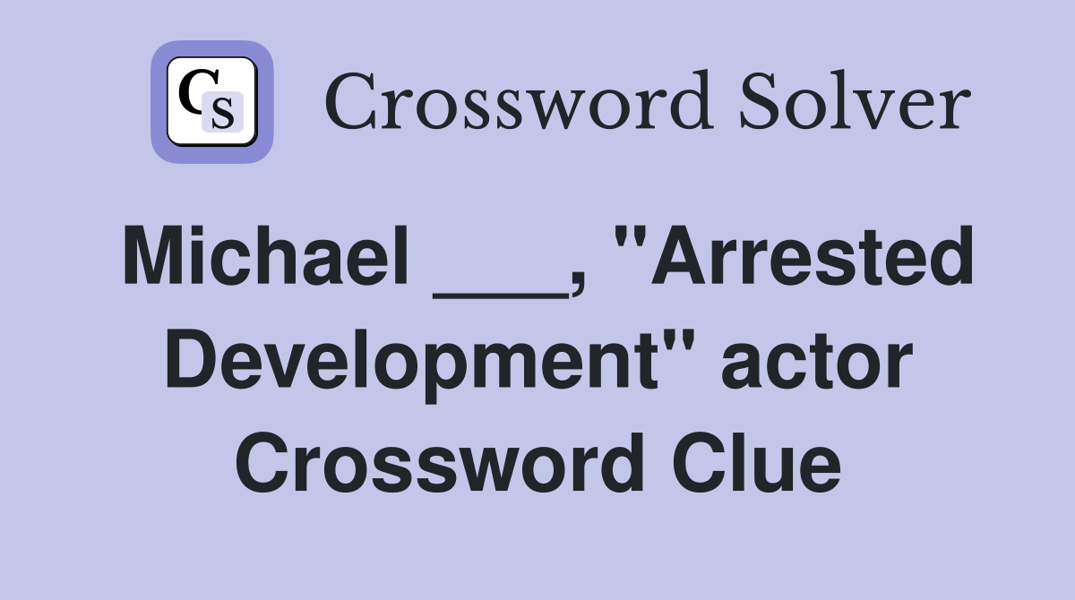 Michael ___, "Arrested Development" actor Crossword Clue