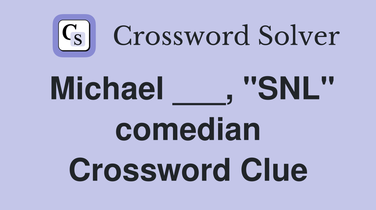 Michael ___, "SNL" comedian Crossword Clue