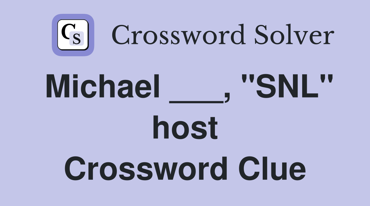 Michael ___, "SNL" host Crossword Clue