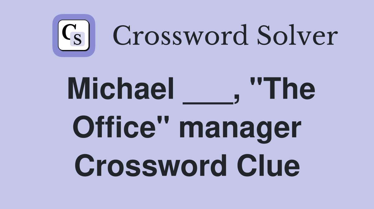 Michael ___, "The Office" manager Crossword Clue