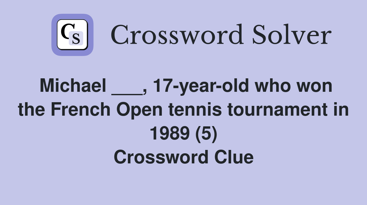 Michael ___, 17-year-old who won the French Open tennis tournament in 1989 (5) Crossword Clue