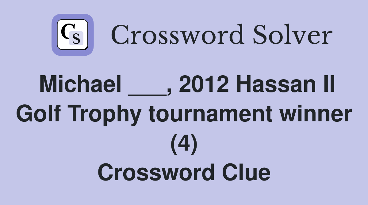 Michael ___, 2012 Hassan II Golf Trophy tournament winner (4) Crossword Clue