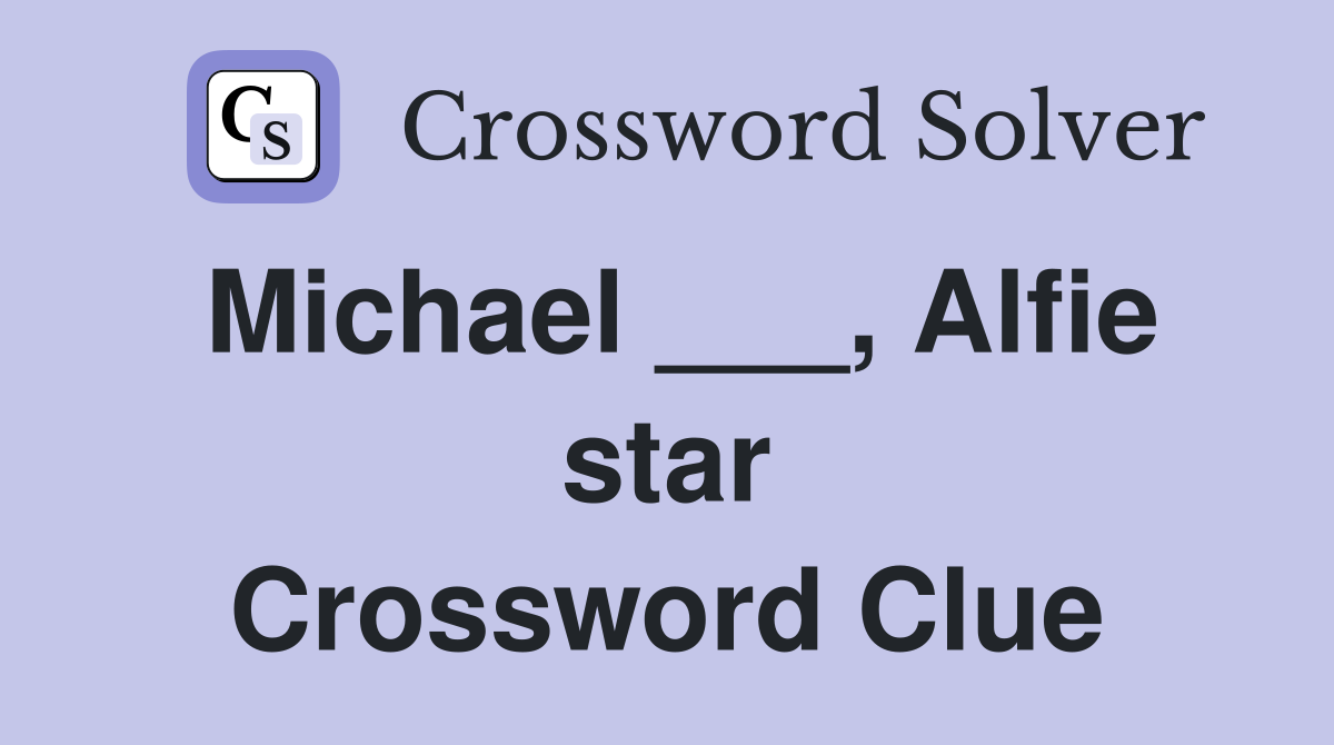 Michael ___, Alfie star Crossword Clue