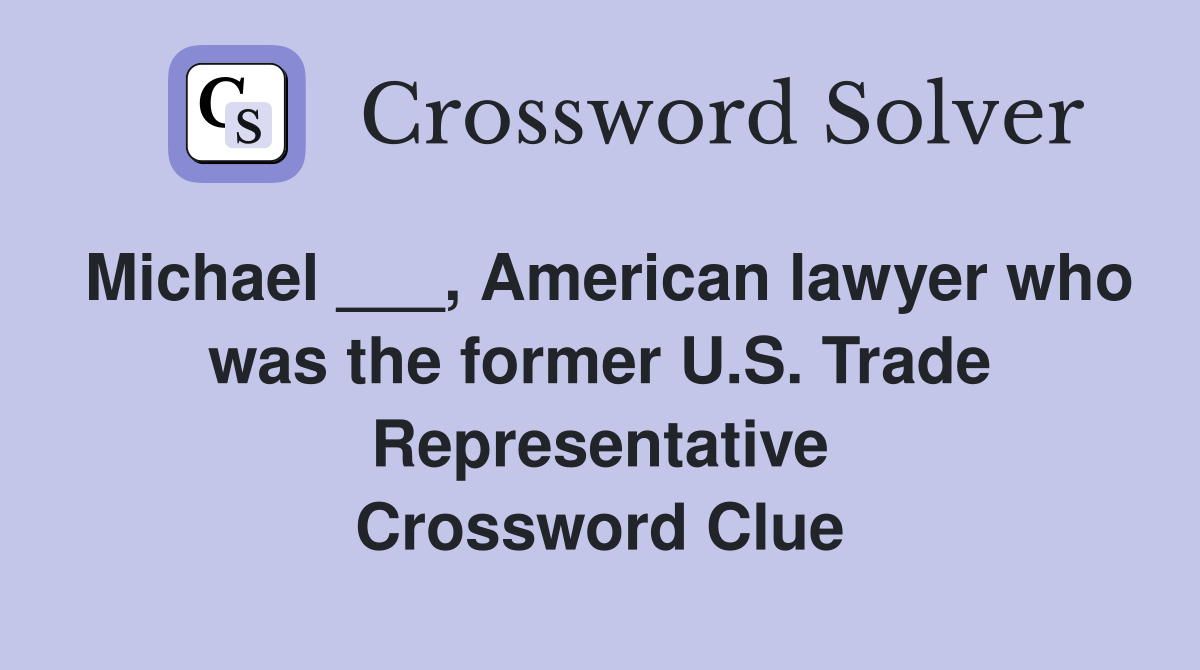Michael ___, American lawyer who was the former U.S. Trade Representative Crossword Clue