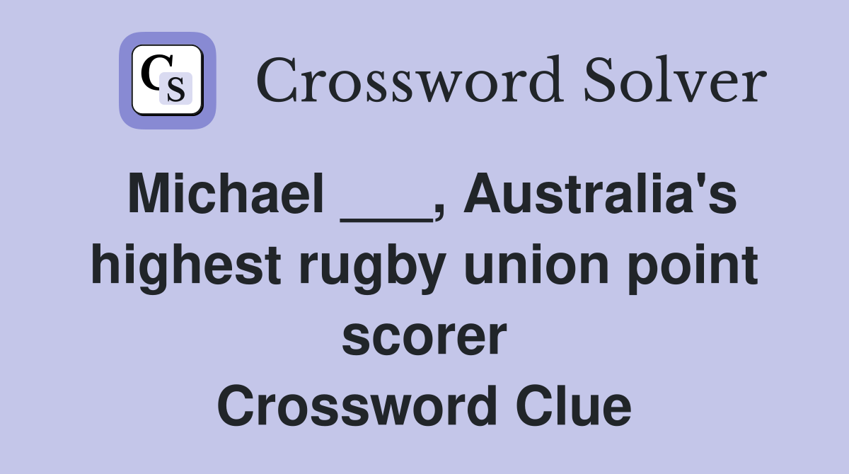 Michael ___, Australia's highest rugby union point scorer Crossword Clue