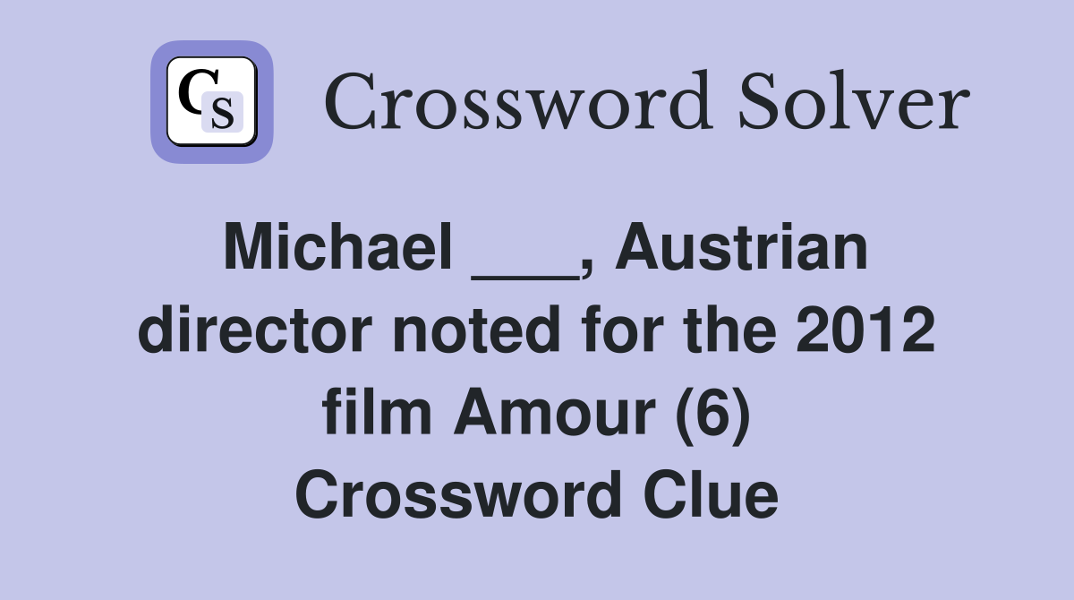 Michael ___, Austrian director noted for the 2012 film Amour (6) Crossword Clue