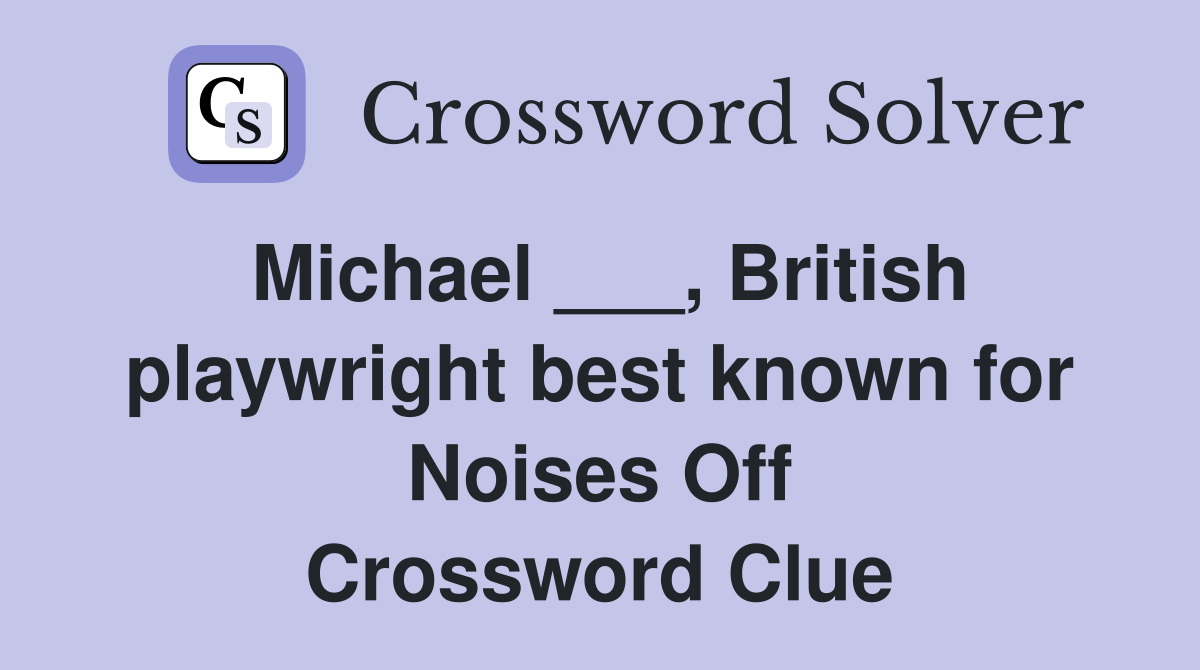 Michael ___, British playwright best known for Noises Off Crossword Clue
