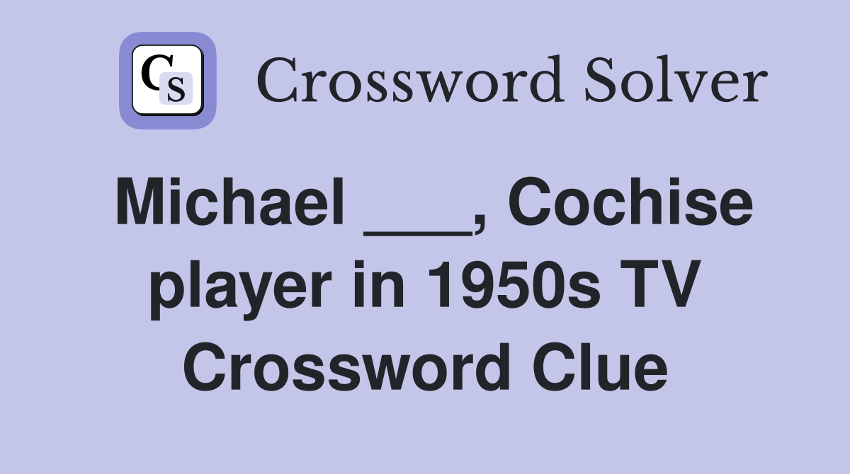 Michael ___, Cochise player in 1950s TV Crossword Clue