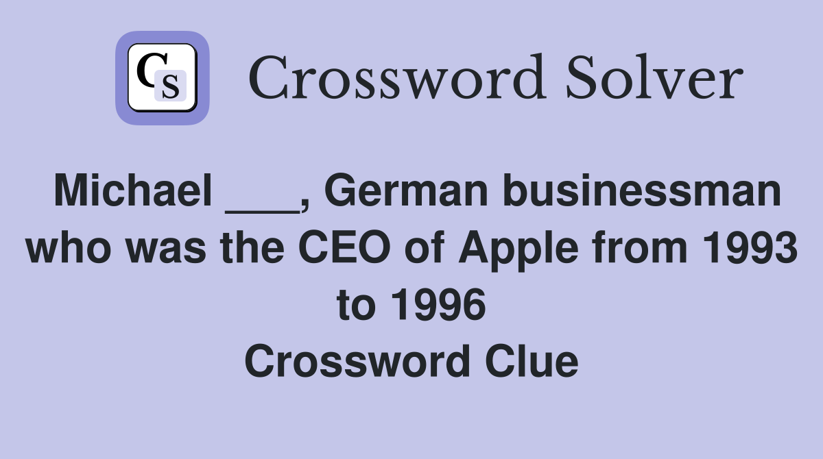 Michael ___, German businessman who was the CEO of Apple from 1993 to 1996 Crossword Clue