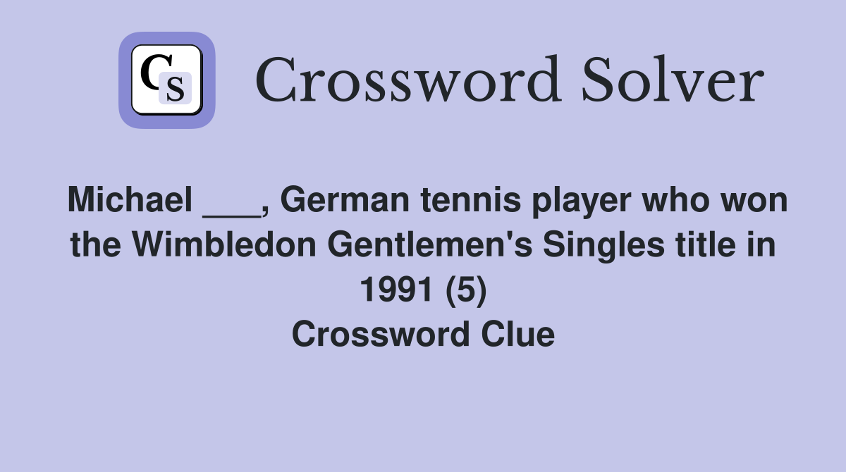 Michael ___, German tennis player who won the Wimbledon Gentlemen's Singles title in 1991 (5) Crossword Clue