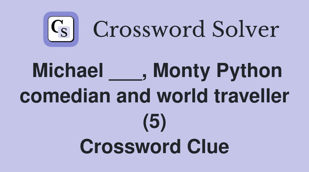 Michael ___, Monty Python comedian and world traveller (5) Crossword Clue