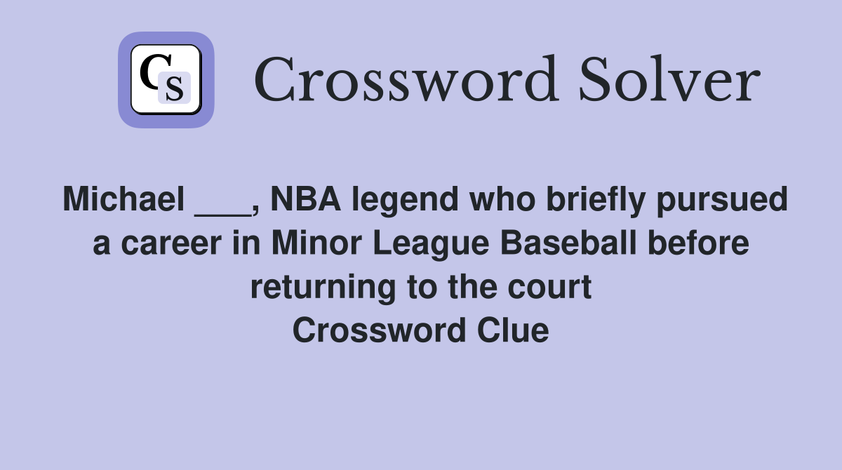 Michael ___, NBA legend who briefly pursued a career in Minor League Baseball before returning to the court Crossword Clue