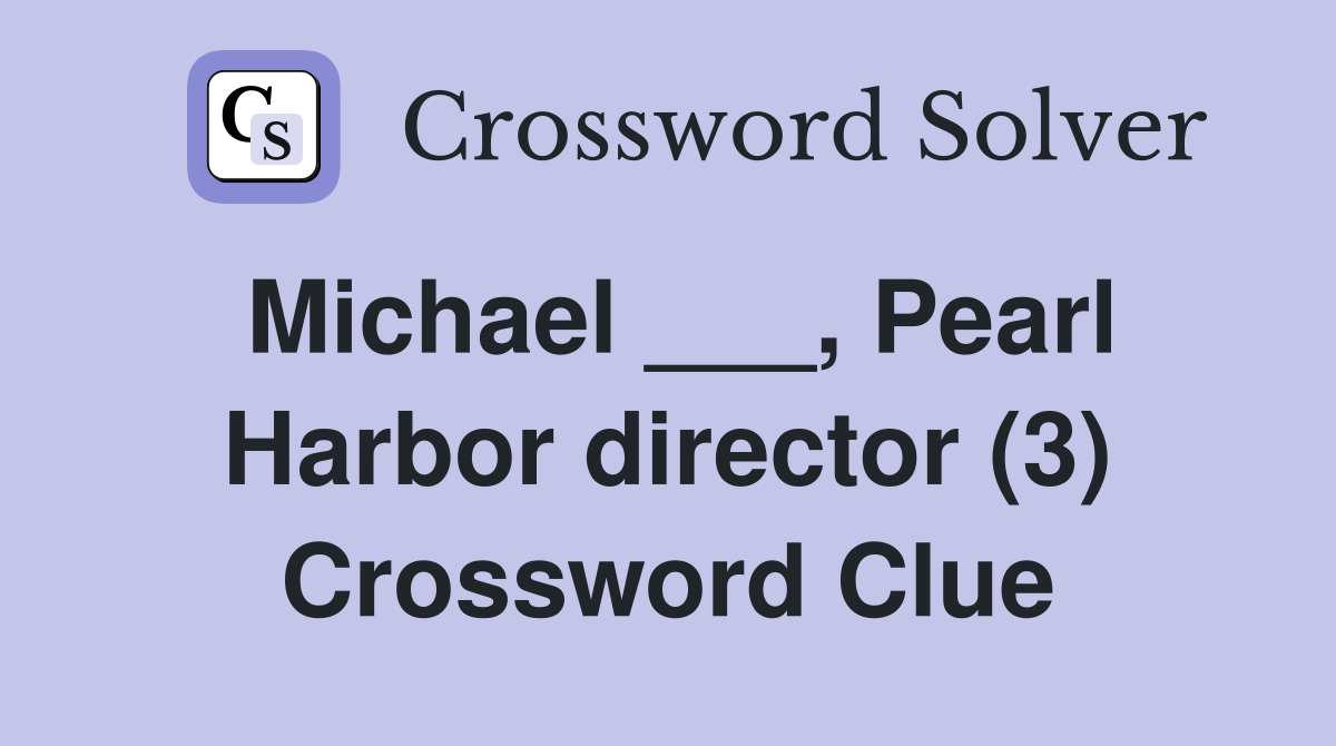 Michael ___, Pearl Harbor director (3) Crossword Clue