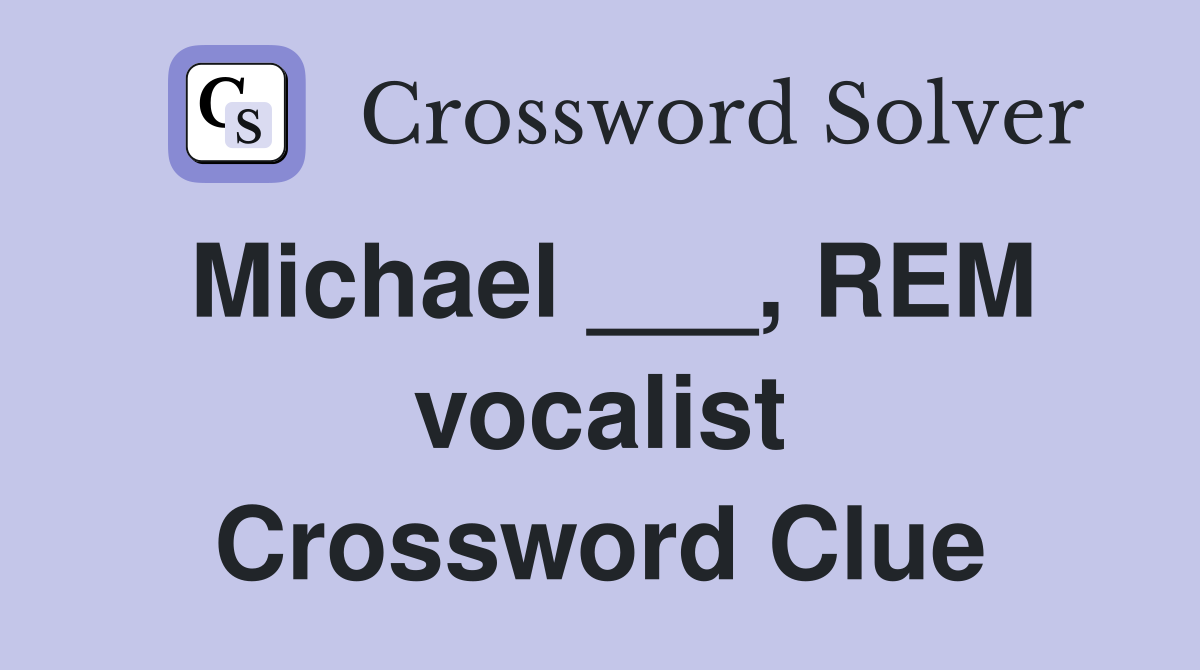 Michael ___, REM vocalist Crossword Clue