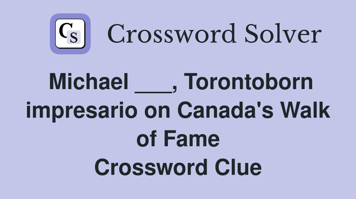 Michael ___, Torontoborn impresario on Canada's Walk of Fame Crossword Clue