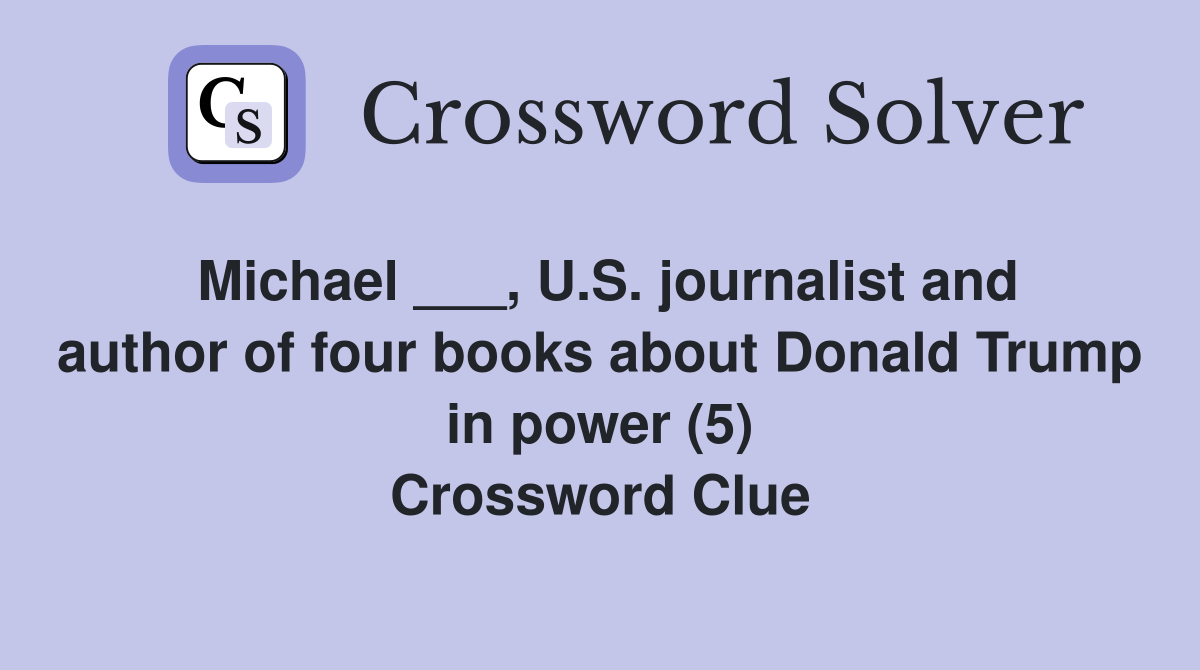 Michael ___, U.S. journalist and author of four books about Donald Trump in power (5) Crossword Clue