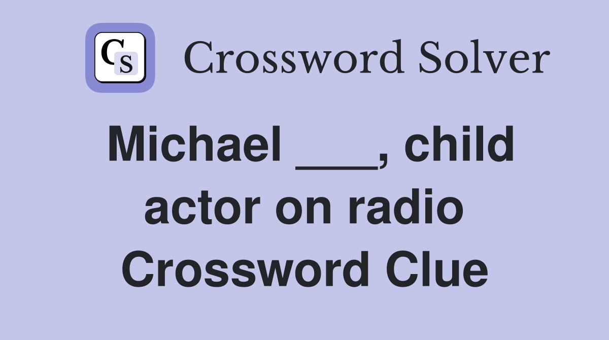 Michael ___, child actor on radio Crossword Clue
