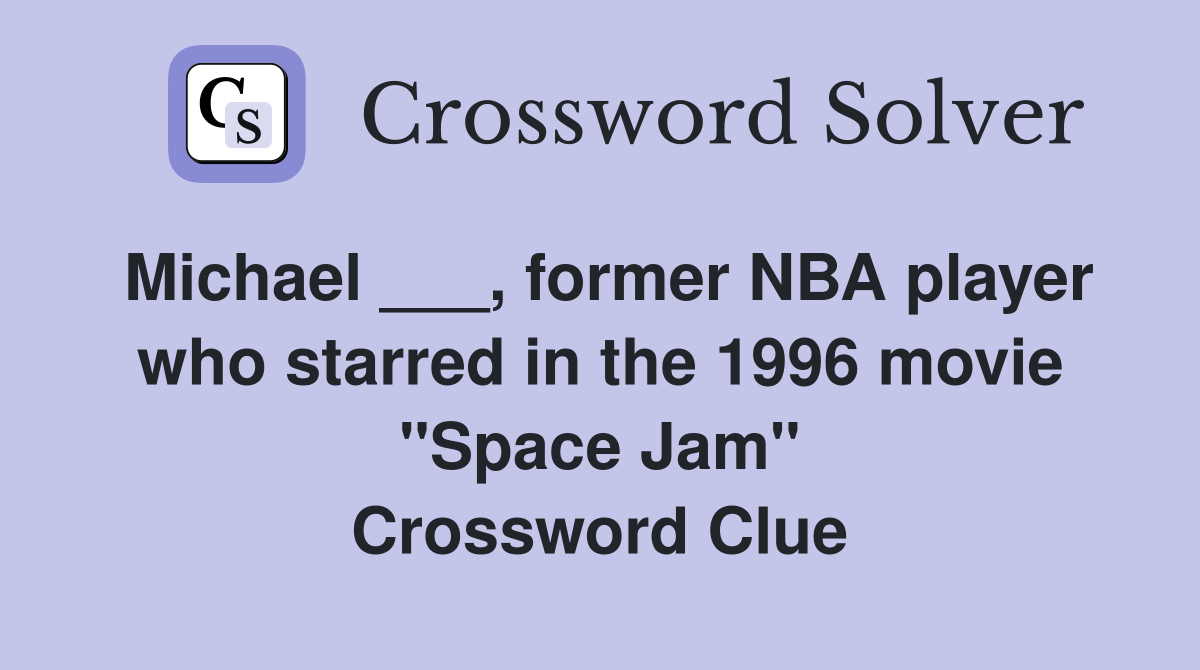 Michael ___, former NBA player who starred in the 1996 movie "Space Jam" Crossword Clue